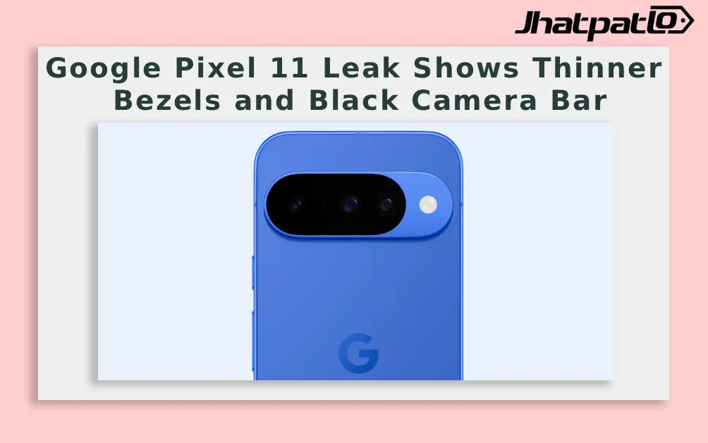  Google Pixel 11 Leak Shows Thinner Bezels and Black Camera Bar